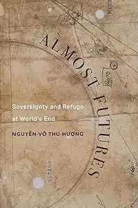 Almost Futures: Sovereignty and Refuge at World’s End (Volume 6)
