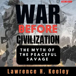 War Before Civilization: The Myth of the Peaceful Savage [Audiobook]