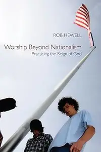 Worship Beyond Nationalism: Practicing the Reign of God