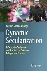 Dynamic Secularization: Information Technology and the Tension Between Religion and Science