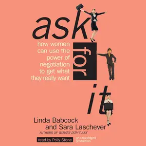 Ask for It: How Women Can Use the Power of Negotiation to Get What They Really Want