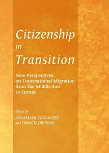 Citizenship in Transition : New Perspectives on Transnational Migration from the Middle East to Europe