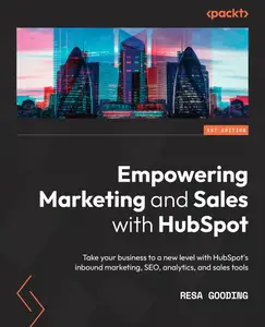 Empowering Marketing and Sales with HubSpot: Take your business to a new level with HubSpot's inbound marketing