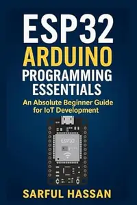 ESP32 Arduino Programming Essentials: An Absolute Beginner Guide for IoT Development