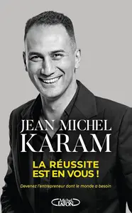 Jean Michel Karam, "La réussite est en vous ! : Devenez l'entrepreneur dont le monde a besoin"