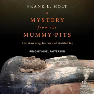 A Mystery from the Mummy-Pits: The Amazing Journey of Ankh-Hap [Audiobook] (Repost)