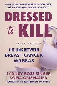 Dressed to Kill: The Link Between Breast Cancer and Bras, 3rd Edition