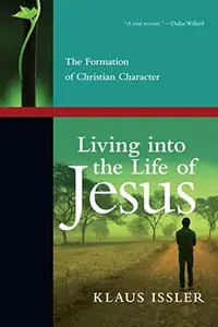 Living into the Life of Jesus : The Formation of Christian Character