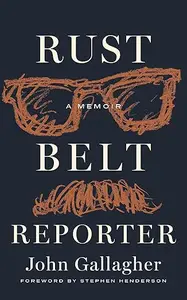 Rust Belt Reporter: A Memoir