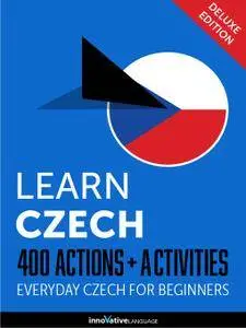 Learn Czech: 400 Actions + Activities Everyday Czech for Beginners (Deluxe Edition) [Audiobook]