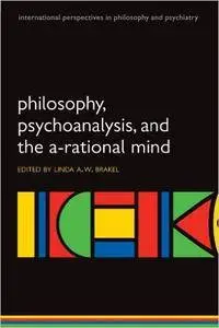 Philosophy, Psychoanalysis and the A-rational Mind