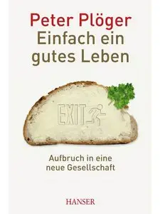 Einfach ein gutes Leben: Aufbruch in eine neue Gesellschaft