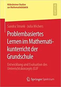 Problembasiertes Lernen im Mathematikunterricht der Grundschule: Entwicklung und Evaluation des Unterrichtskonzepts ELIF