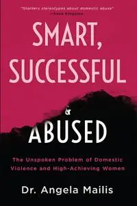 Smart, Successful & Abused: The Unspoken Problem of Domestic Violence and High-Achieving Women