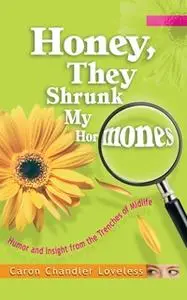 «Honey, They Shrunk My Hormones: Humor and Insight from the Trenches of Midlife» by Caron Chandler Loveless