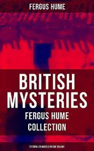 «British Mysteries – Fergus Hume Collection: 21 Thriller Novels in One Volume» by Fergus Hume