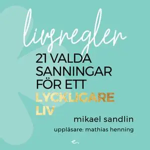«Livsregler – 21 valda sanningar för ett lyckligare liv» by Mikael Sandlin