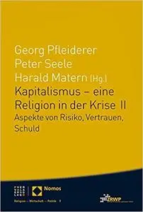 Kapitalismus - eine Religion in der Krise II: Aspekte von Risiko, Vertrauen, Schuld