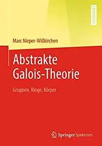 Abstrakte Galois-Theorie: Gruppen, Ringe, Körper