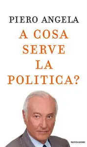 Piero Angela - A cosa serve la politica?