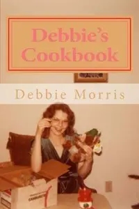 Debbie's Cookbook: Recipes for Raising a Big Family by Debbie Kuik Morris