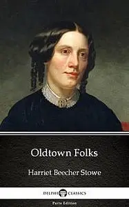 «Oldtown Folks by Harriet Beecher Stowe – Delphi Classics (Illustrated)» by None