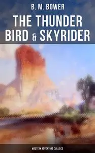 «The Thunder Bird & Skyrider (Western Adventure Classics)» by B.M.Bower