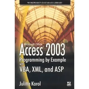 Access 2003 Programming by Example with VBA, XML and ASP by Julitta Korol [Repost]
