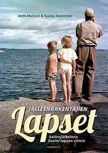 «Jälleenrakentajien lapset - Sotienjälkeinen Suomi lapsen silmin» by Tuomo Tamminen,Antti Malinen