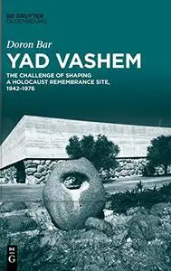 Yad Vashem: The Challenge of Shaping a Holocaust Remembrance Site, 1942–1976