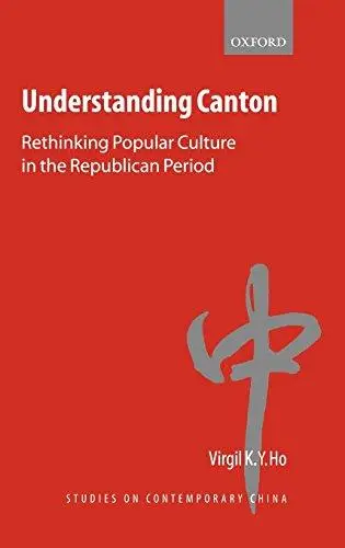 Understanding Canton: Rethinking Popular Culture in the Republican Period (Studies on Contemporary China)