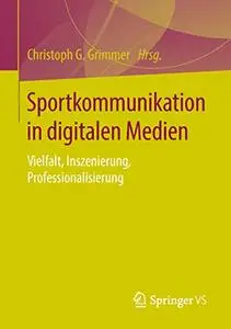 Sportkommunikation in digitalen Medien: Vielfalt, Inszenierung, Professionalisierung