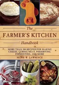 The Farmer's Kitchen Handbook: More Than 200 Recipes for Making Cheese, Curing Meat, Preserving, Fermenting, and More