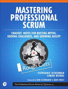 Mastering Professional Scrum: Coaches' Notes for Busting Myths, Solving Challenges, and Growing Agility [Rough Cuts]