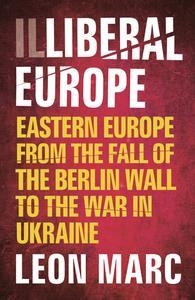 Illiberal Europe: Eastern Europe from the Fall of the Berlin Wall to the War in Ukraine