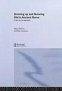 Growing Up and Growing Old in Ancient Rome: A Life Course Approach