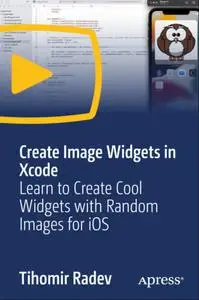 Create Image Widgets in Xcode: Learn to Create Cool Widgets with Random Images for iOS [Video]