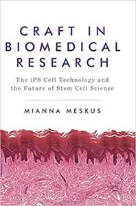 Craft in Biomedical Research: The iPS Cell Technology and the Future of Stem Cell Science