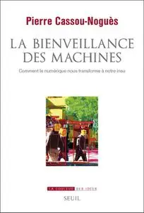 Pierre Cassou-Noguès, "La bienveillance des machines: Comment le numérique nous transforme à notre insu"