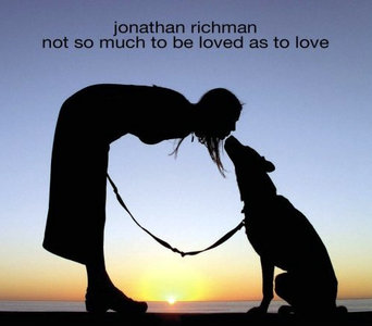 Jonathan Richman - Not So Much to Be Loved as to Love