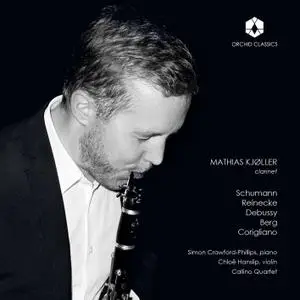 Mathias Kjøller - Schumann, Reinecke, Debussy, Berg & Corigliano: Works Featuring Clarinet (2018) [Official Digital Download]