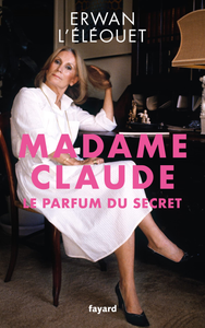 Madame Claude, le parfum du secret - Erwan L'Éléouet