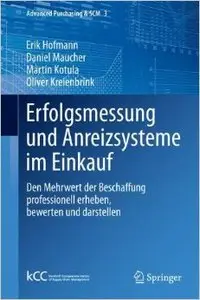 Erfolgsmessung und Anreizsysteme im Einkauf: Den Mehrwert der Beschaffung professionell erheben, bewerten und darstellen