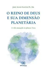 «O Reino de Deus e sua Dimensão Planetária» by José Santos