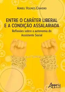 «Entre o Caráter Liberal e a Condição Assalariada: Reflexões sobre a Autonomia do Assistente Social» by Adriéli Volpato