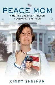 «Peace Mom: A Mother's Journey through Heartache to Activism» by Cindy Sheehan