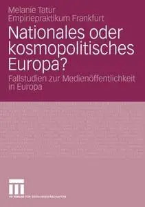 Nationales oder kosmopolitisches Europa?: Fallstudien zur Medienöffentlichkeit in Europa