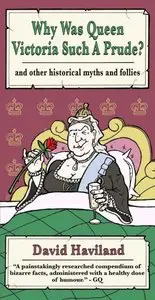 Why Was Queen Victoria Such a Prude? ...and other historical myths and follies