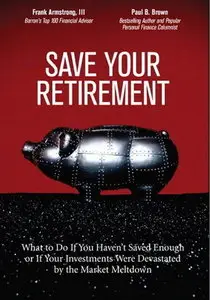 Save Your Retirement: What to Do If You Haven't Saved Enough or If Your Investments Were Devastated by the Market Meltdown