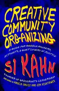 Creative Community Organizing: A Guide for Rabble-Rousers, Activists, and Quiet Lovers